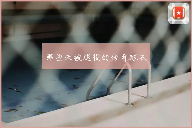 那些未被退役的传奇球衣
