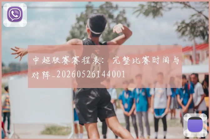中超联赛赛程表：完整比赛时间与对阵_20260526144001