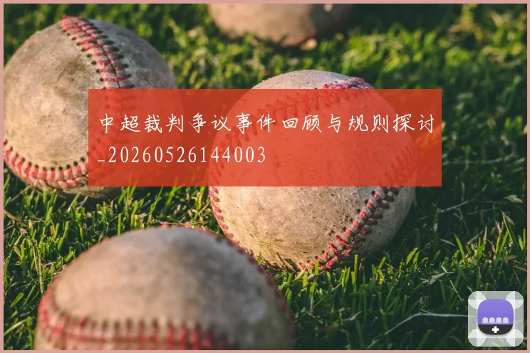 中超裁判争议事件回顾与规则探讨_20260526144003