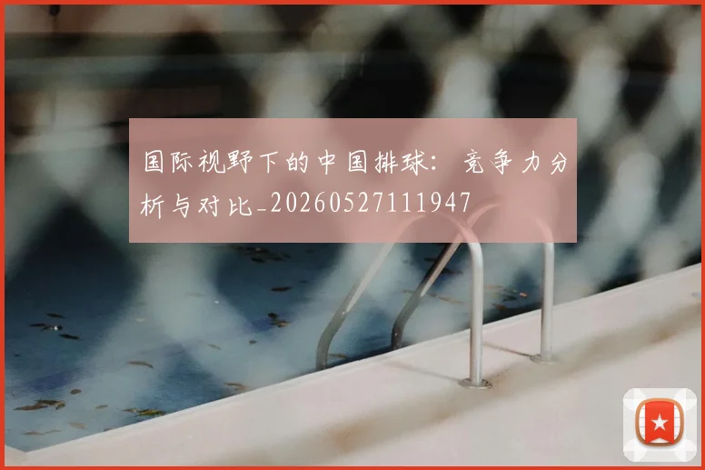 国际视野下的中国排球：竞争力分析与对比_20260527111947