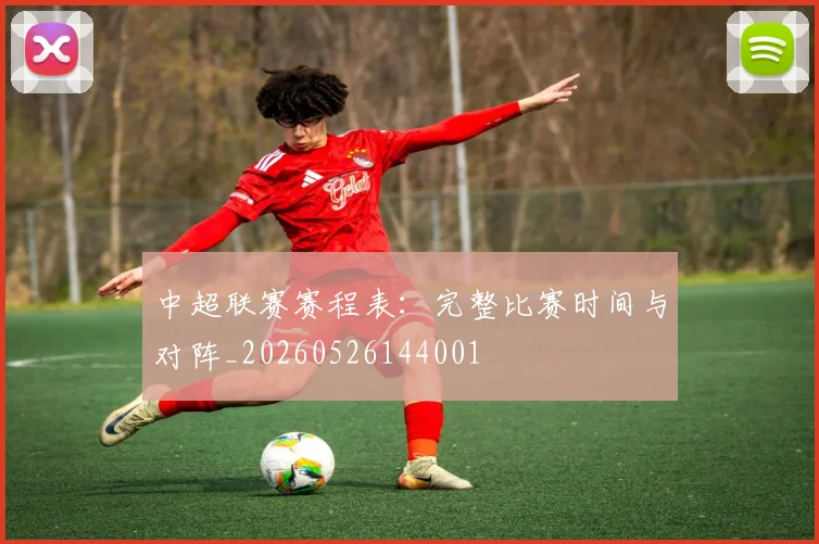 中超联赛赛程表：完整比赛时间与对阵_20260526144001